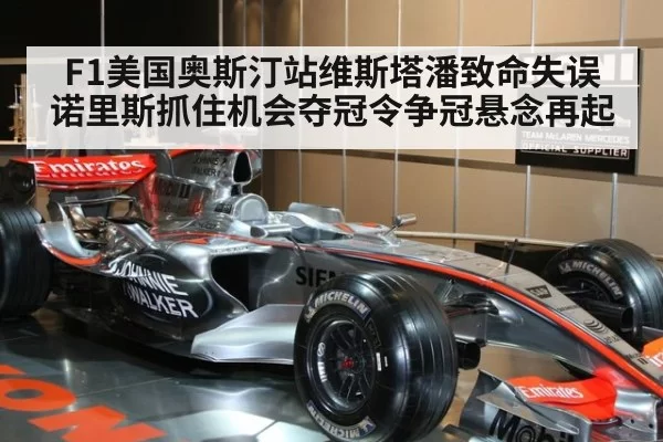 F1美国奥斯汀站维斯塔潘致命失误 诺里斯抓住机会夺冠令争冠悬念再起